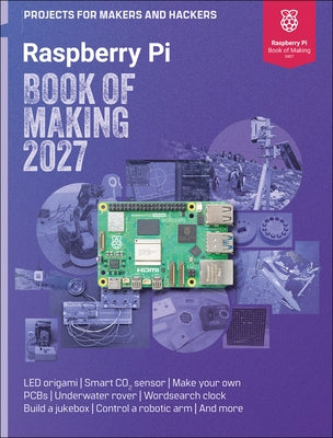 Raspberry Pi Book of Making 2027: Projects for Makers and Hackers by Makers of Raspberry Pi Official Magazine