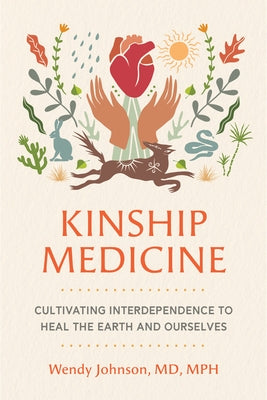 Kinship Medicine: Cultivating Interdependence to Heal the Earth and Ourselves by Johnson, Wendy