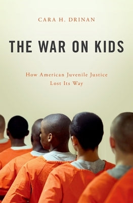 The War on Kids: How American Juvenile Justice Lost Its Way by Drinan, Cara H.