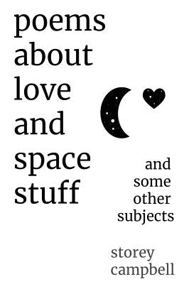 Poems About Love and Space Stuff: and some other subjects by Campbell, Storey