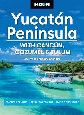 Moon Yucat?n Peninsula: With Canc?n, Cozumel & Tulum: Beaches & Cenotes, Temples & Pyramids, Diving & Snorkeling by Prado, Liza