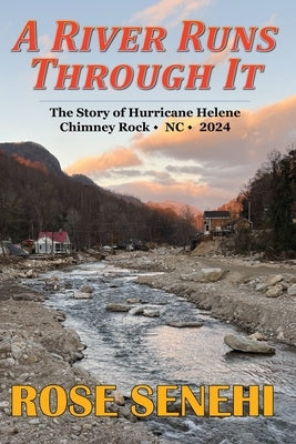 A River Runs Through It--The Story of Hurricane Helene, Chimney Rock, NC, 2024 by Senehi, Rose