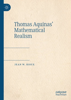 Thomas Aquinas' Mathematical Realism by Rioux, Jean W.