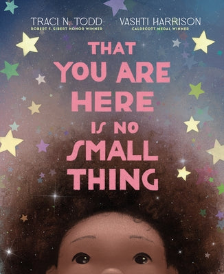 That You Are Here Is No Small Thing by Todd, Traci N.
