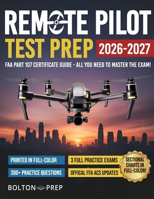 Remote Pilot FAA Part 107 Study Guide in Full-Color: The Complete UAG Test Prep with Full Practice Exams & Bonus Questions by Prep, Bolton