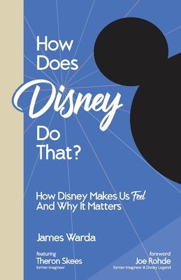 How Does Disney Do That?: How Disney Makes Us Feel And Why It Matters by Warda, James