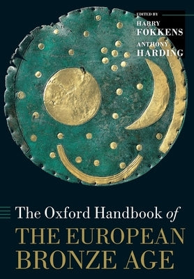 The Oxford Handbook of the European Bronze Age by Harding, Anthony