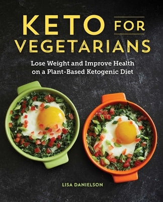 Keto for Vegetarians: Lose Weight and Improve Health on a Plant-Based Ketogenic Diet by Danielson, Lisa