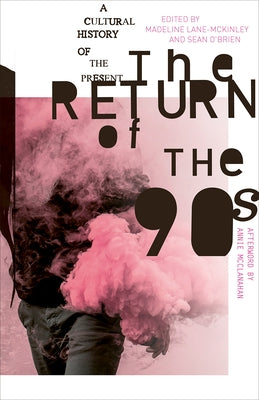 The Return of the 90s: A Cultural History of the Present by Lane-McKinley, Madeline