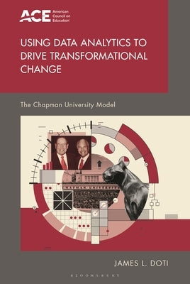 Using Data Analytics to Drive Transformational Change: The Chapman University Model by Doti, James L.