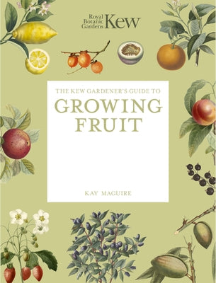 The Kew Gardener's Guide to Growing Fruit: The Art and Science to Grow Your Own Fruit by Royal Botanic Gardens Kew