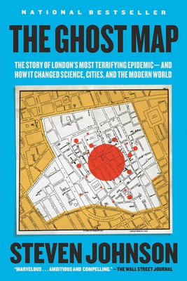 The Ghost Map: The Story of London's Most Terrifying Epidemic--And How It Changed Science, Cities, and the Modern World by Johnson, Steven