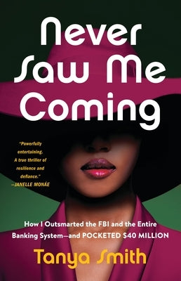 Never Saw Me Coming: How I Outsmarted the FBI and the Entire Banking System--And Pocketed $40 Million by Smith, Tanya