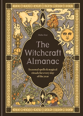 The Witchcraft Almanac: Seasonal Spells and Magical Rituals for Every Day of the Year by Star, Midia