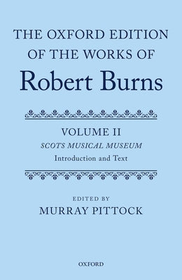 The Oxford Edition of the Works of Robert Burns: Volumes II and III: Scots Musical Museum by Pittock, Murray