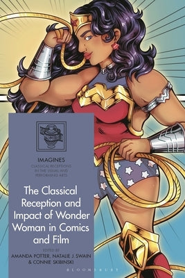 The Classical Reception and Impact of Wonder Woman in Comics and Film by Potter, Amanda