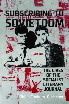 Subscribing to Sovietdom: The Lives of the Socialist Literary Journal by Tuxbury-Gleissner, Philip