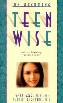 On Becoming Teen Wise: Building a Relationship That Lasts a Lifetime by Ezzo, Gary