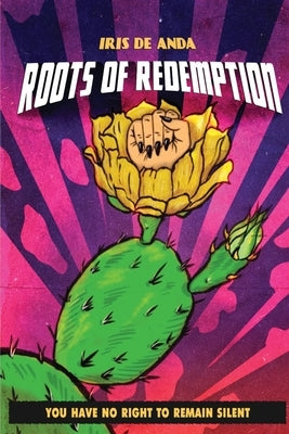 Roots of Redemption: You have no Right to remain Silent by de Anda, Iris