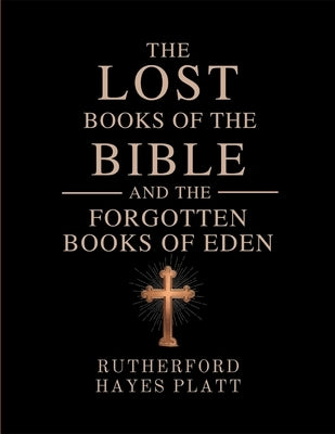 The Lost Books of the Bible and the Forgotten Books of Eden by Platt, Rutherford Hayes