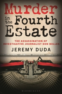 Murder in the Fourth Estate: The Assassination of Investigative Journalist Don Bolles by Duda, Jeremy