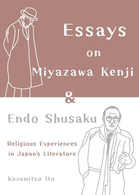 Essays on Miyazawa Kenji and Endo Shusaku: Religious Experiences in Japanâ&#128;(tm)S Literature by Ito, Kazumitsu