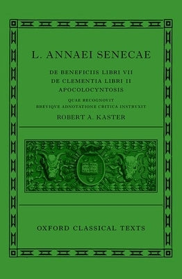 Seneca: de Beneficiis (L. Annaei Senecae de Beneficiis: Libri VII, de Clementia: Libri II, Apocolocyntosis) by Kaster, Robert A.
