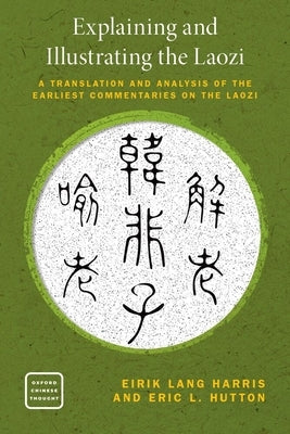 Explaining and Illustrating the Laozi: The Earliest Commentaries on the Daodejing by Harris, Eirik Lang