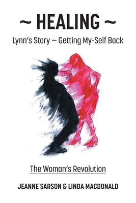 Healing: Lynn's Story - Getting My-Self Back The Woman's Revolution by Sarson, Jeanne