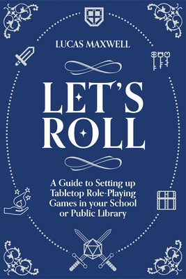 Let's Roll: A Guide to Setting Up Tabletop Role-Playing Games in Your School or Public Library by Maxwell, Lucas