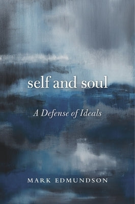 Self and Soul: A Defense of Ideals by Edmundson, Mark