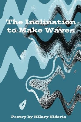 The Inclination to Make Waves by Sideris, Hilary
