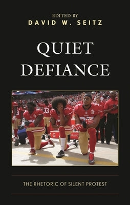 Quiet Defiance: The Rhetoric of Silent Protest by Seitz, David W.