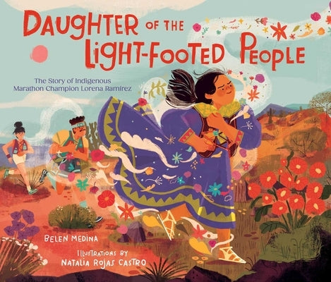 Daughter of the Light-Footed People: The Story of Indigenous Marathon Champion Lorena Ram?rez by Medina, Belen