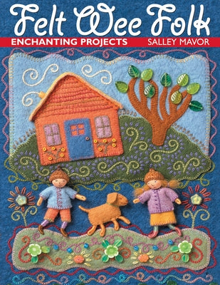 Felt Wee Folk: Enchanting Projects by Mavor, Sally