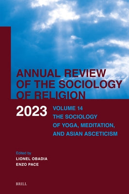 Annual Review of the Sociology of Religion. Volume 14 (2023): The Sociology of Yoga, Meditation, and Asian Asceticism by Obadia, Lionel