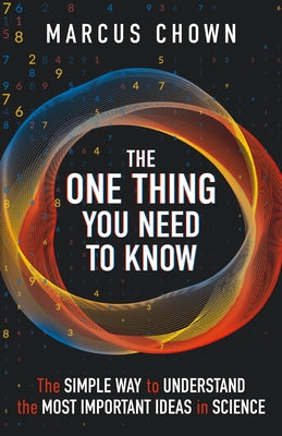 The One Thing You Need to Know: The Simple Way to Understand the Most Important Ideas in Science by Chown, Marcus