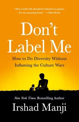 Don't Label Me: How to Do Diversity Without Inflaming the Culture Wars by Manji, Irshad