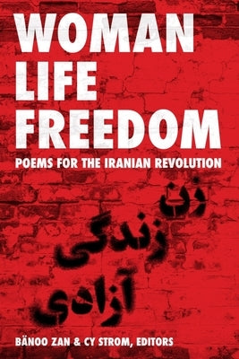 Woman Life Freedom: Poems for the Iranian Revolution by Zan, B?noo