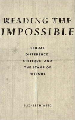 Reading the Impossible: Sexual Difference, Critique, and the Stamp of History by Weed, Elizabeth