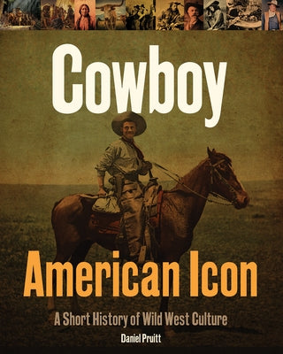 Cowboy American Icon: A Short History of Wild West Culture by Pruitt, Daniel