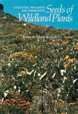 Collecting, Processing and Germinating Seeds of Wildland Plants by Young, James a.