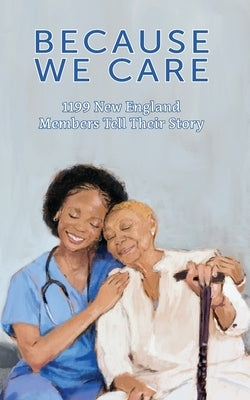 Because We Care: 1199 New England Members Tell Their Story by Sheard, Timothy