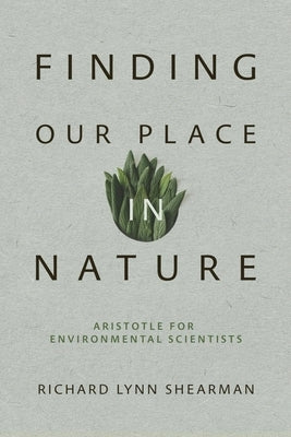 Finding Our Place in Nature: Aristotle for Environmental Scientists by Shearman, Richard Lynn