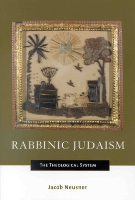 Rabbinic Judaism: The Theological System by Neusner, Jacob