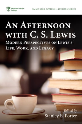 An Afternoon with C. S. Lewis: Modern Perspectives on Lewis's Life, Work, and Legacy by Porter, Stanley E.