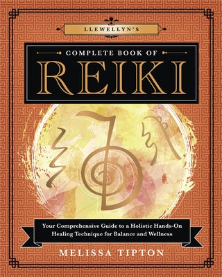 Llewellyn's Complete Book of Reiki: Your Comprehensive Guide to a Holistic Hands-On Healing Technique for Balance and Wellness by Tipton, Melissa