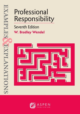 Examples & Explanations for Professional Responsibility by Wendel, W. Bradley