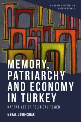 Memory, Patriarchy and Economy in Turkey: Narratives of Political Power by U&#287;ur-?&#305;nar, Meral