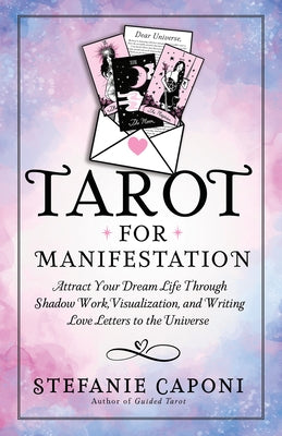 Tarot for Manifestation: Attract Your Dream Life Through Shadow Work, Visualization, and Writing Love Letters to the Universe by Caponi, Stefanie